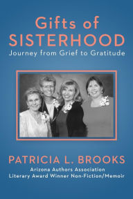 Title: Gifts of Sisterhood: Journey from Grief to Gratitude, Author: Patricia L Brooks