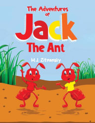 Title: The Adventures of Jack The Ant, Author: M.J. Zitnansky