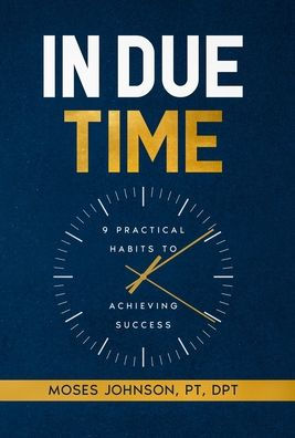 In Due Time: 9 Practical Habits to Achieving Success
