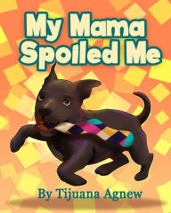 Title: My Mama Spoiled Me, Author: Tijuana Agnew