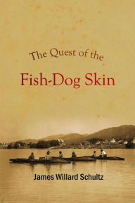 Title: The Quest of the Fish-Dog Skin, Author: James   Willard Schultz