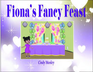 Title: Fiona's Fancy Feast, Author: Cindy Mosley