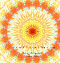 Title: To Be - A Process of Becoming - second edition, Author: Kelsey Richardson