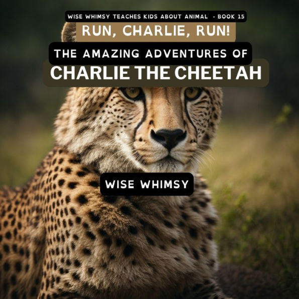 Run, Charlie, Run!: the Amazing Adventures of Charlie Cheetah