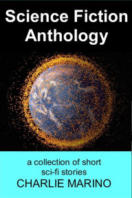 Title: Science Fiction Anthology: a collection of short sci-fi stories, Author: Charlie Marino