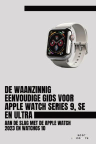 Title: De Waanzinnig Eenvoudige Gids Voor Apple Watch Series 9, Se En Ultra: Aan De Slag Met De Apple Watch 2023 En watchOS 10, Author: Scott La Counte