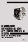 De Waanzinnig Eenvoudige Gids Voor Apple Watch Series 9, Se En Ultra: Aan De Slag Met De Apple Watch 2023 En watchOS 10