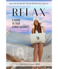 Title: Relax: A Guide To True Cyber Security, Author: J. Kenneth Fanger