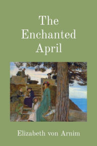 Title: The Enchanted April (Illustrated), Author: Elizabeth von Arnim