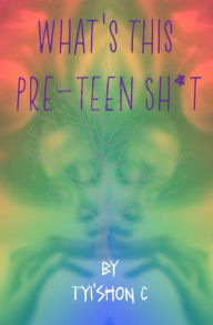 Title: What's This Preteen Sh*t, Author: Tyi'Shon C.