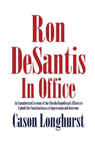 Ron DeSantis Office: An Unauthorized Account of the Florida Republican's Efforts to Uphold Constitution as a Congressman and Governor