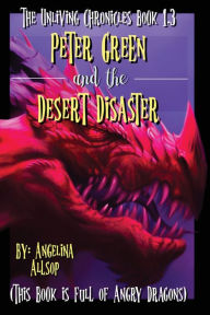 Title: Peter Green and the Desert Disaster: This Book is Full of Angry Dragons, Author: Angelina Amy Allsop