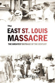 Title: The East St. Louis Massacre: The Greatest Outrage of the Century, Author: Ida B. Wells-Barnett