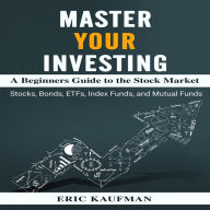 Title: Master Your Investing: A Beginners Guide to the Stock Market, Author: Eric Kaufman