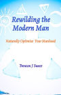 Rewilding the Modern Man: Naturally Optimize Your Manhood