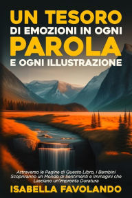 Title: Un Tesoro di Emozioni in Ogni Parola e Ogni Illustrazione: Attraverso le Pagine di Questo Libro, i Bambini Scopriranno un Mondo di Sentimenti e Immagini che Lasciano un'impronta Duratura, Author: Isabella Favolando