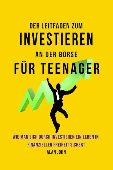 Der Moderne Leitfaden für Aktienmarktinvestitionen Jugendliche: Wie Ein Leben finanzieller Freiheit durch die Macht des Investierens Gewährleistet Werden Kann