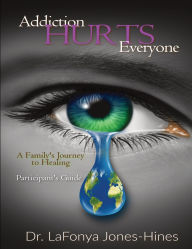Title: Addiction Hurts Everyone: A Family's Journey to Healing (Participant's Guide), Author: Lafonya Jones-Hines