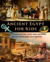 Title: Ancient Egypt for Kids through the Lives and Legends of its Pharaohs and Queens, Author: Catherine Fet
