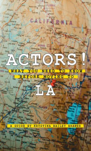 Title: Actors! What You Need to Know Before Moving to LA, Author: Krystina Bailey Brawer