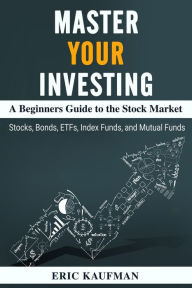 Title: Master Your Investing A Beginners Guide to the Stock Market, Author: Eric Kaufman