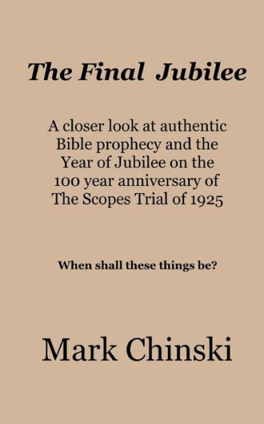 The Final Jubilee A closer look at authentic Bible prophecy and year of on 100 anniversary Scopes Trial 1925 When shall these things be?