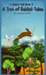 Title: A Trio of Rabbit Tales: A Rabbit Tale: Book 3, Author: Johnathan Andrew Zoschke