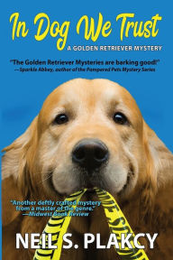 Title: In Dog We Trust (Cozy Dog Mystery): #1 in the Golden Retriever Mystery Series, Author: Neil S Plakcy