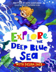 Title: Explore the Deep Blue Sea with Scuba Jack, Author: Beth Costanzo
