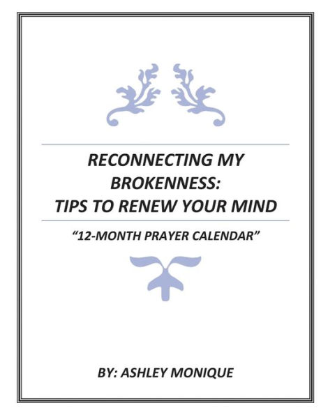 Reconnecting My Brokenness: Tips to Renew Your Mind "12- Month Prayer Calendar"