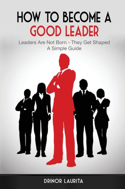 How to Become a Good Leader by Drinor Laurita, Paperback | Barnes & Noble®