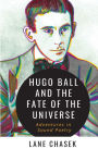 Hugo Ball and the Fate of the Universe: Adventures in Sound Poetry