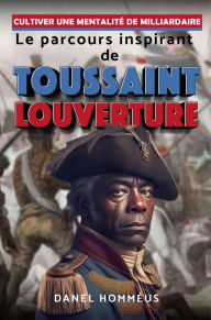 Title: Cultiver une mentalité de milliardaire: Le parcours inspirant de Toussaint Louverture, Author: Danel Homméus