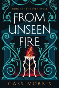 Title: From Unseen Fire, Author: Cass Morris