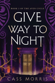 Title: Give Way to Night, Author: Cass Morris