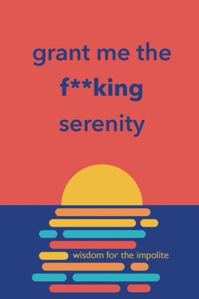 Grant Me the F**king Serenity: Wisdom for Impolite