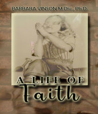 Title: A Life of Faith, Author: Barbara Vinson M DIV PH D