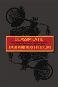 Title: De Assimilatie: Rock Machine Wordt Bandidos - Bikers Verenigd Tegen De Hells Angels, Author: Edward Winterhalder