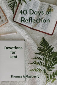 Free kobo ebooks to download 40 Days of Reflection: Devotions for Lent by Thomas A Mayberry, Thomas A Mayberry  9781088081600