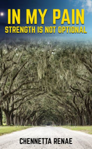 Title: In My Pain - Strength Is Not Optional, Author: Chennetta Renae