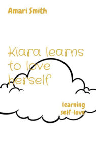 Title: Kiara learns to love herself: learning self-love, Author: Amari Smith