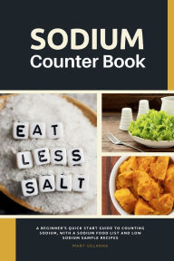 Title: Sodium Counter Book: A Beginner's Quick Start Guide to Counting Sodium, With a Sodium Food List and Low Sodium Sample Recipes, Author: Mary Golanna