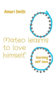 Title: Mateo learns to love himself: learning self-love, Author: Amari Smith