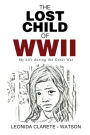 The Lost Child of WWII: My Life during the Great War