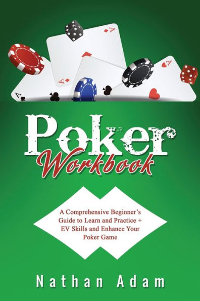 Poker Workbook: A Comprehensive Beginner's Guide to Learn and Practice + EV Skills Enhance Your Game