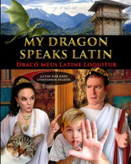 Title: My Dragon Speaks Latin - Draco Meus Latine Loquitur - LATIN FOR KIDS Companion Reader, Author: Catherine Fet