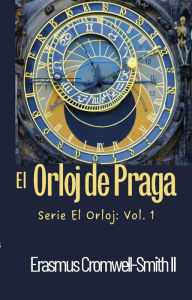 Title: El Orloj de Praga: Serie El Orloj: Vol. 1, Author: Erasmus Cromwell-Smith II