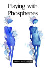 Playing with Phosphenes: A Magpie's Hunt for Shiny Things - An Anthology of Poems