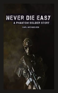 Book to download Never Die Easy: A Phantom Solider Story by Carl Michaelsen, Carl Michaelsen