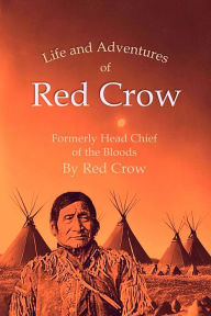 Title: The Life and Adventures of Red Crow, Formerly Head Chief of the Bloods, Author: Red Crow